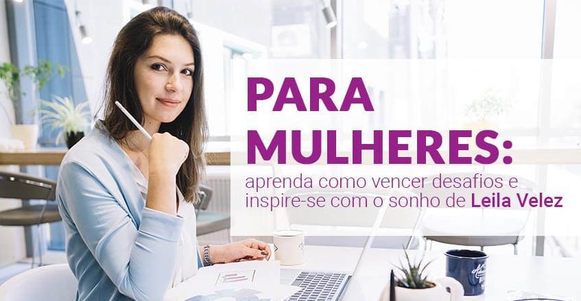 Para mulheres: aprenda como vencer desafios e inspire-se com o sonho de Leila Velez